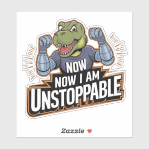 Now I Am Unstoppable Funny TRex Dino Dinosaur Sticker