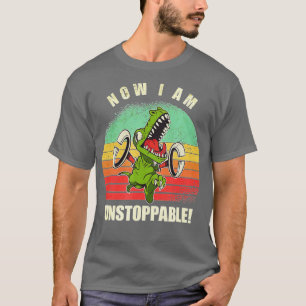 Now I Am Unstoppable Funny TRex T-Shirt