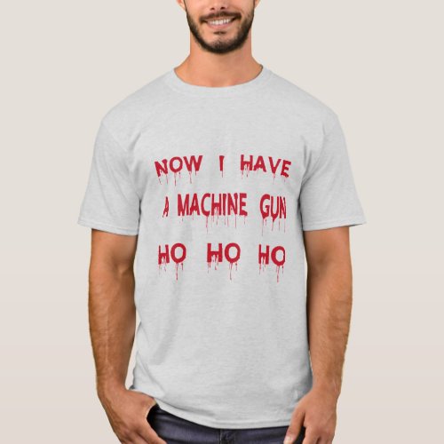 Now I Have A Machine Gun Ho Ho Ho T_Shirt