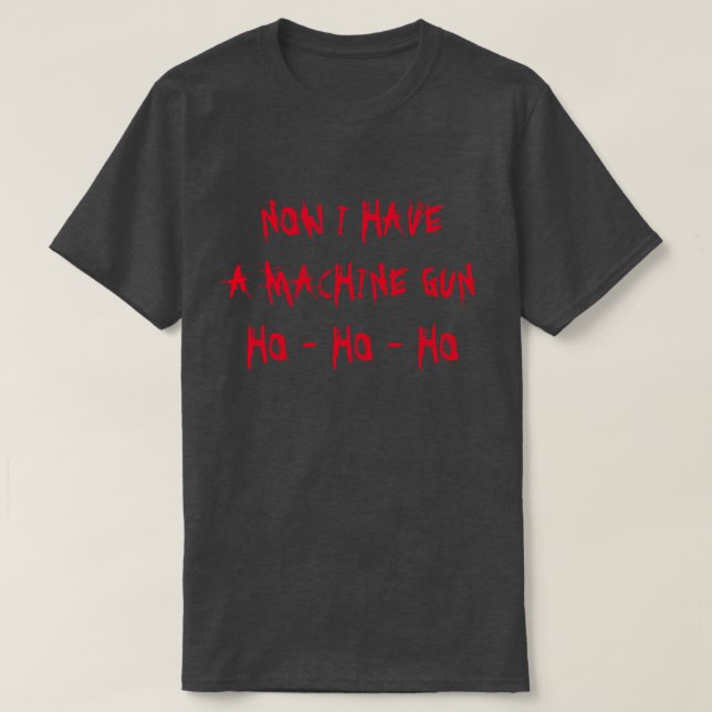 Now I Have a Machine Gun Ho Ho Ho T-Shirt (Design Front)