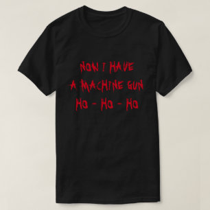 Now I Have a Machine Gun Ho Ho Ho T-Shirt