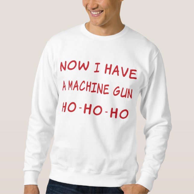 Now I have a machine gun Sweatshirt (Front)