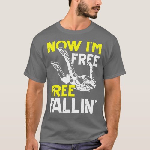 Now Im Free Fallin Skydive Parachuting Skydiving S T_Shirt