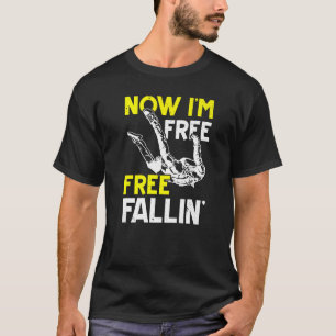 Now I'm Free Fallin' Skydive Parachuting Skydiving T-Shirt
