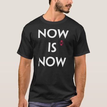 Now Is Now 02 T-shirt by ZunoDesign at Zazzle