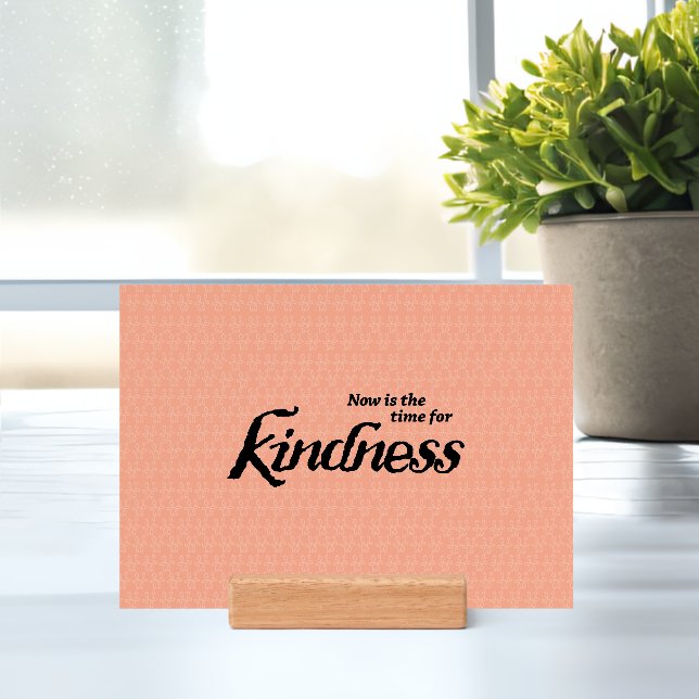 "Now is the time for kindness" inspirational print Holder (Insitu 1)