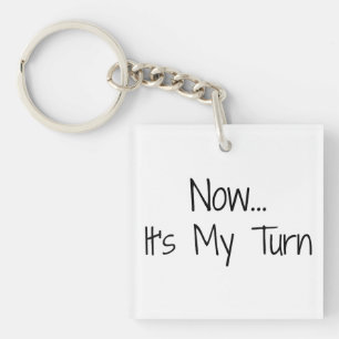 "Now... It's My Turn" Phrase Keychain