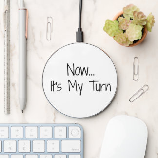"Now... It's My Turn" Phrase Wireless Charger