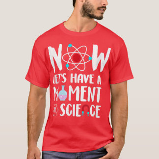 Now Let's Have A Moment Of Science Lover Scientist T-Shirt