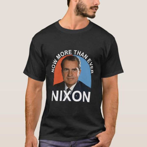Now More Than Ever _ President Richard Milhous Nix T_Shirt