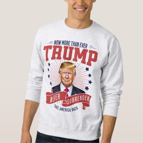 Now More Than Ever Take America Back Sweatshirt