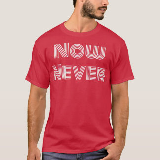 Now Never T-Shirt
