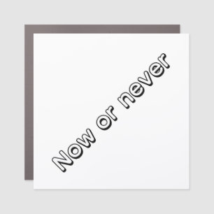 Now Or Never Custom Magnet - Motivational Quote
