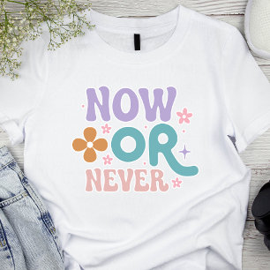 Now Or Never Inspirational Quote Womens T-Shirt