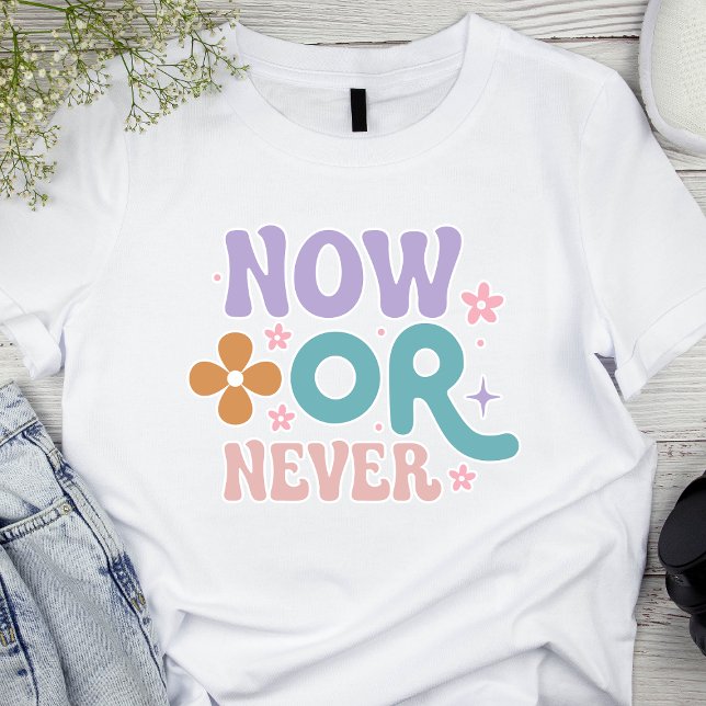 Now Or Never | Inspirational Quote Womens T-Shirt (Creator Uploaded)