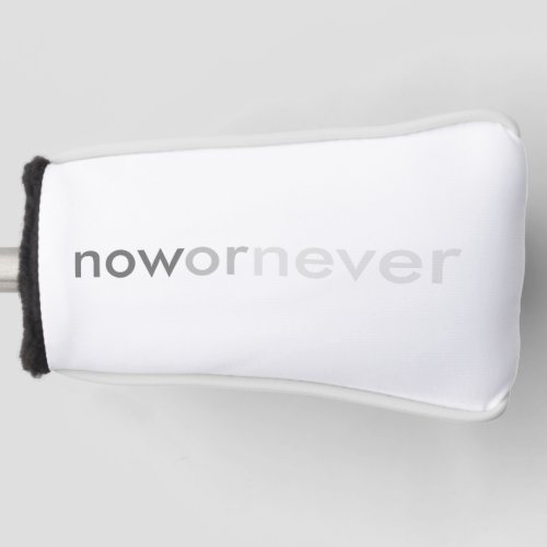 Now or Never Vanishing Quote for Procrastinators Golf Head Cover