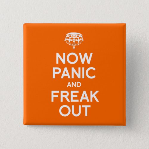 NOW PANIC AND FREAK OUT BUTTON