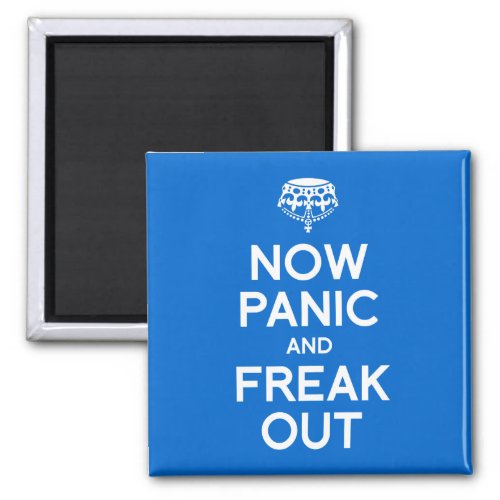 NOW PANIC AND FREAK OUT MAGNET