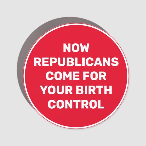Now Republicans come for Birth Control Car Magnet