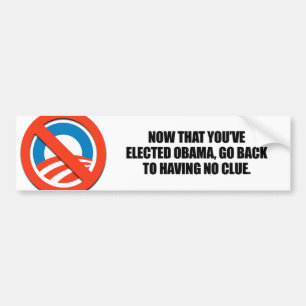 Now that you've elected Obama, go back to having n Bumper Sticker