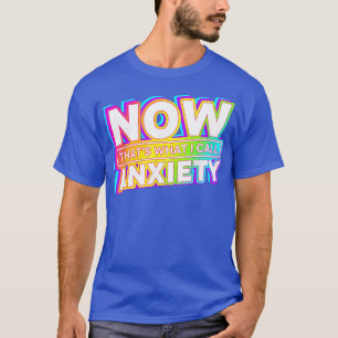 now thats what i call anxiety Funny anxiety Quote T-Shirt