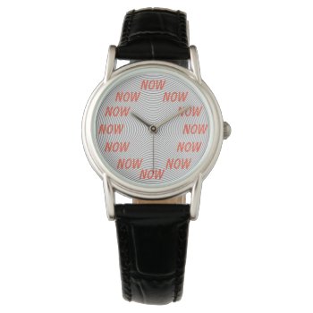 Now - The Only Time That Matters Watch by MyInsanityCreative at Zazzle