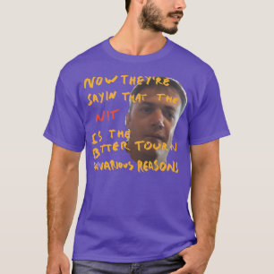 now theyre sayin that the nit is the better tauorn T-Shirt