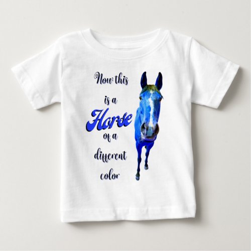 Now This Is A Horse Of A Different Color in Blue Baby T_Shirt