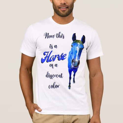 Now This Is A Horse Of A Different Color in Blue T_Shirt