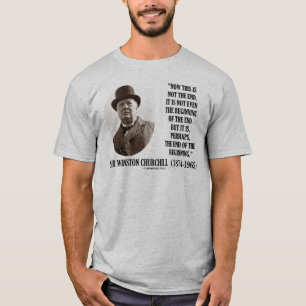 Now This Is Not The End (Winston Churchill Quote) T-Shirt