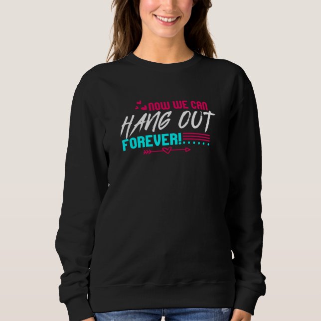 Now We Can Hang Out Forever Couple Wedding Bachelo Sweatshirt (Front)