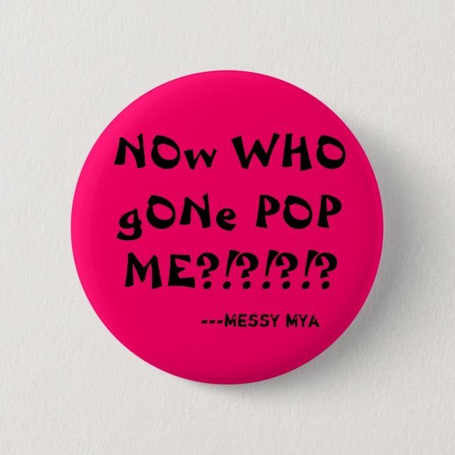 NOw WHO gONe POP ME?!?!?!?, ---MessY mYa Button (Front)