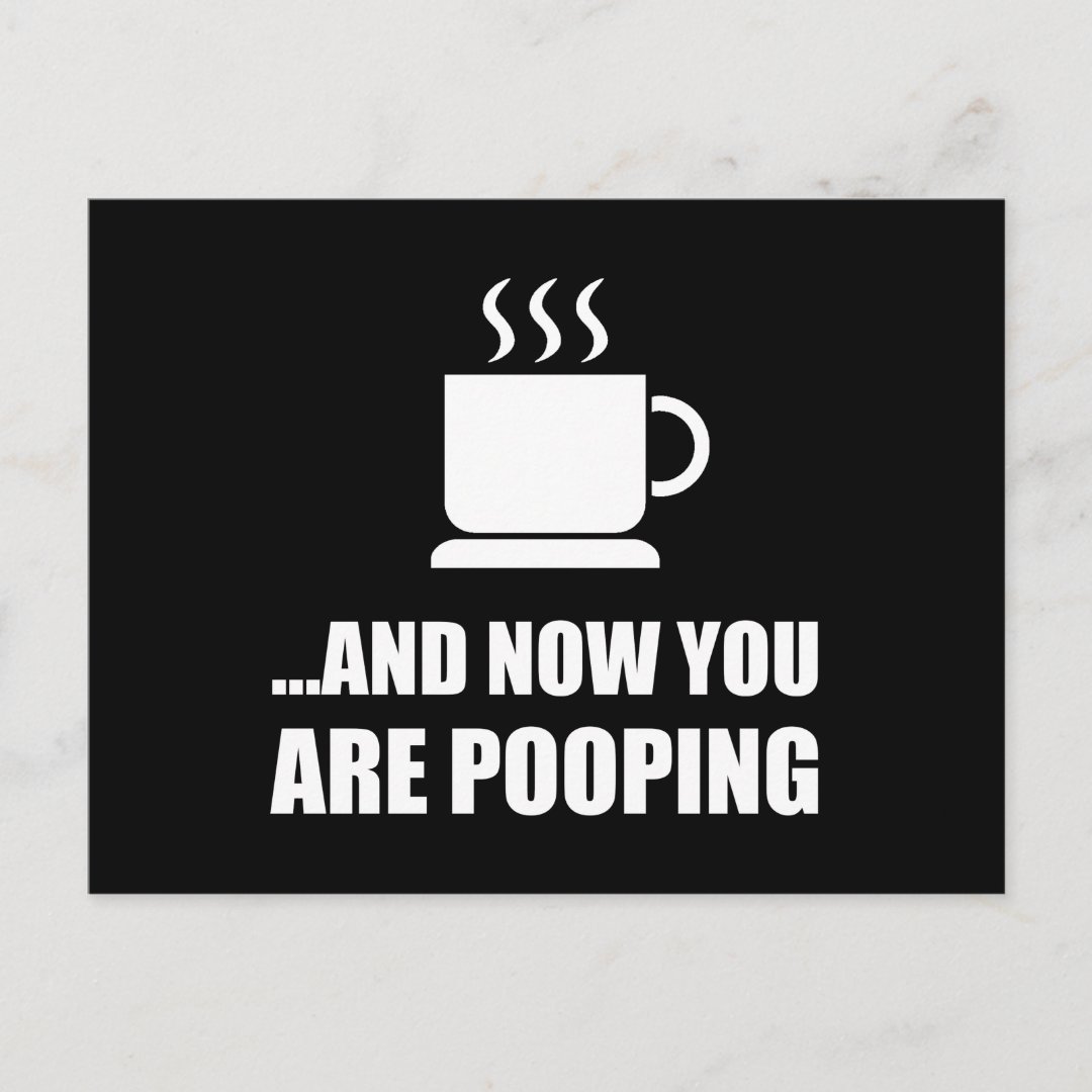 Now You Are Pooping Coffee Postcard Zazzle