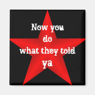Now You do What they Told Ya Magnet