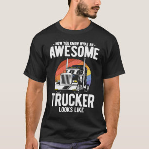Now You Know What An Awesome Trucker Looks Like Tr T-Shirt