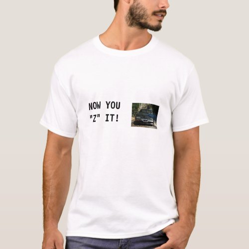 Now You Z It Shirt