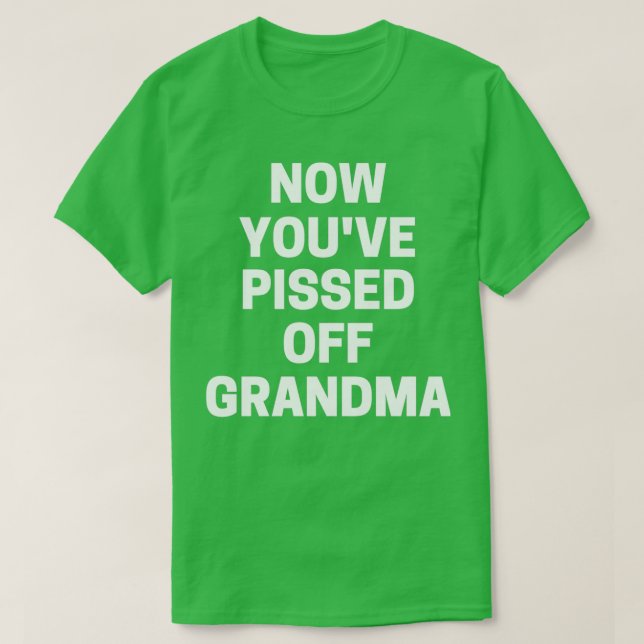 Now Youve Pissed Off Grandma 1  T-Shirt (Design Front)