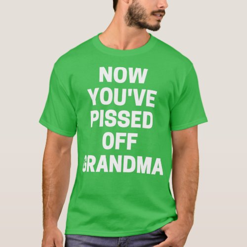 Now Youve Pissed Off Grandma 1  T_Shirt