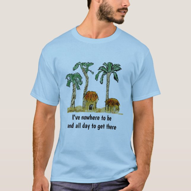Nowhere to Be and All Day to Get There T-Shirt (Front)