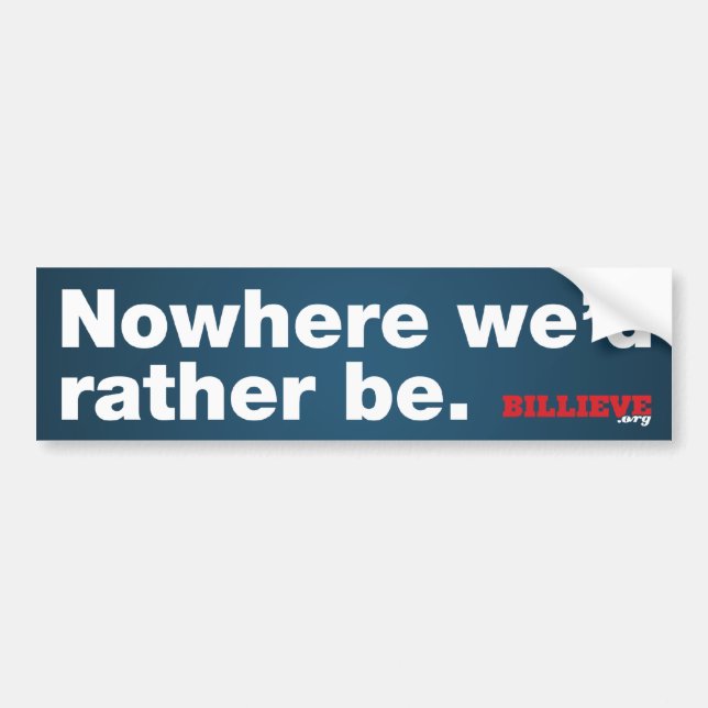 "Nowhere we'd rather be." Bumper Sticker (Front)