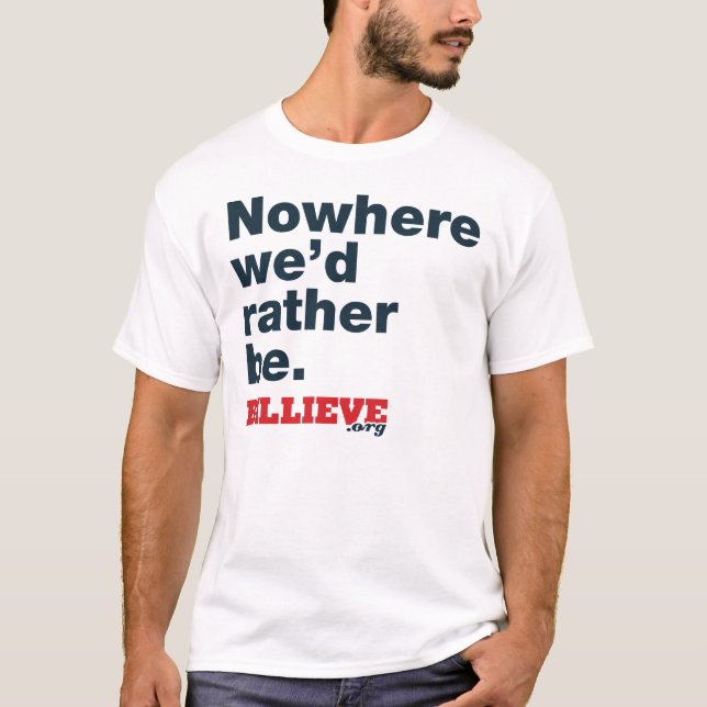 "Nowhere we'd rather be." White Tee Shirt (Front)