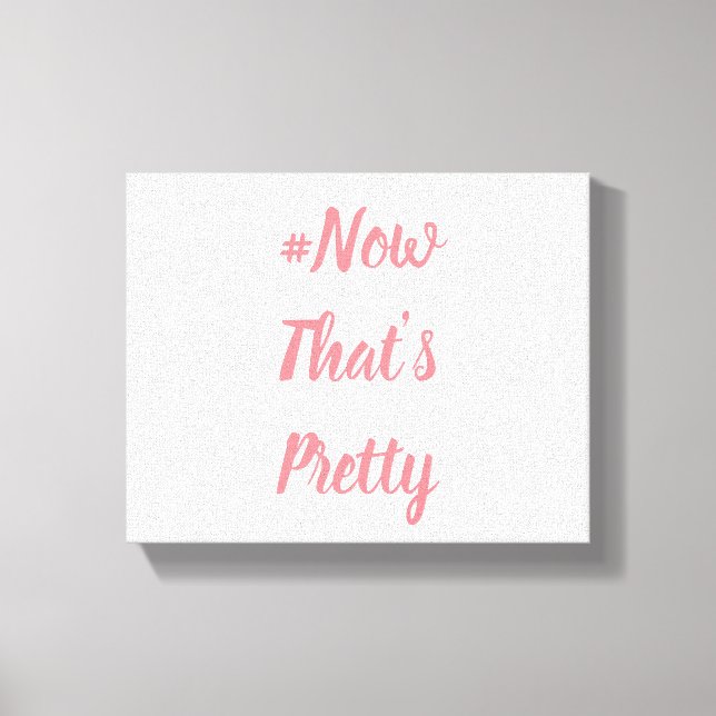 #NowThat’sPretty canvas Print (Front)