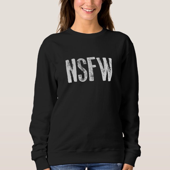 Nsfw Not Safe For Work Internet Slang Initialism Sweatshirt (Front)
