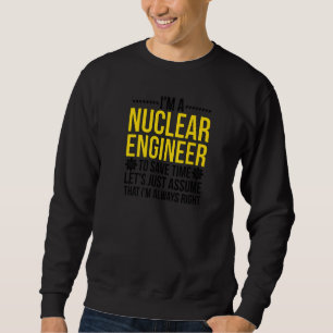 Nuclear Engineer Always Right Nuclear Engineering  Sweatshirt