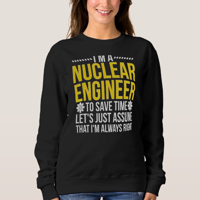 Nuclear Engineer Always Right Nuclear Engineering Sweatshirt (Front)