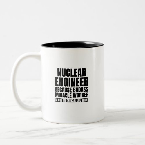 Nuclear engineer because badass miracle worker is Two_Tone coffee mug