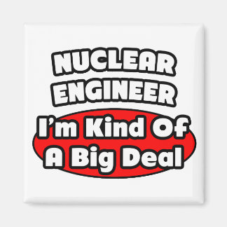 Nuclear Engineer ... Big Deal Magnet