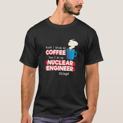 Nuclear Engineer &amp; Coffee  Appreciation Saying T-Shirt
