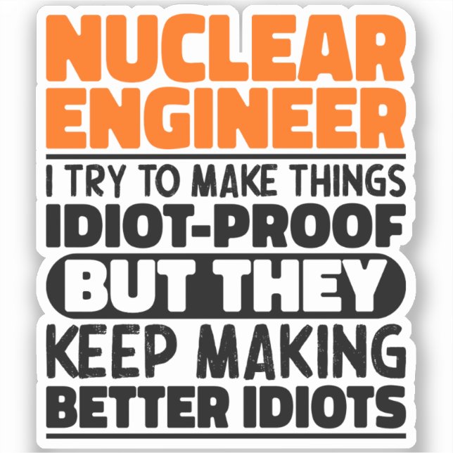 Nuclear Engineer I Try To Make Things Funny Saying Sticker (Front)