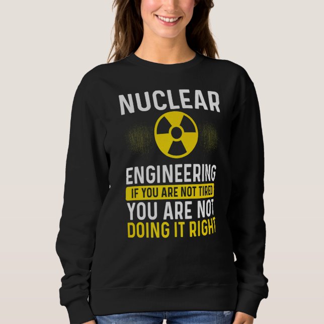 Nuclear Engineer If I Run Nuclear Engineering Scho Sweatshirt (Front)